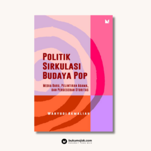 Politik Sirkulasi Budaya Pop: Media Baru, Pelintiran Agama, dan Pergeseran Otoritas