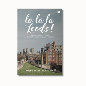 La La La Leeds!: Catatan Perjalanan Mahasiswa Indonesia di Inggris
