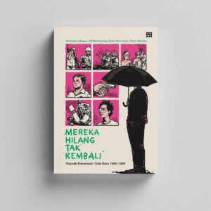 Mereka Hilang Tak Kembali: Sejarah Kekerasan Orde Baru 1966-1998